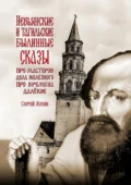 Невьянские и тагильские былинные сказы. Про мастеров дела железного, про времена далёкие - Сергей Павлович Мухин