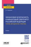 Финансовая безопасность и финансовый суверенитет Российской Федерации: теория, методология, практика. Учебник для вузов - Евгений Владимирович Анищенко