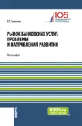 Рынок банковских услуг: проблемы и направления развития. (Аспирантура, Бакалавриат, Магистратура). Монография. - Елена Владимировна Травкина