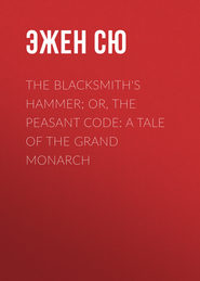 The Blacksmith\'s Hammer; or, The Peasant Code: A Tale of the Grand Monarch