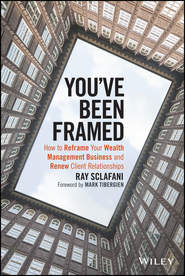 You\'ve Been Framed. How to Reframe Your Wealth Management Business and Renew Client Relationships