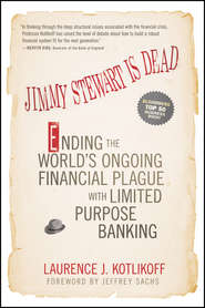 Jimmy Stewart Is Dead. Ending the World\'s Ongoing Financial Plague with Limited Purpose Banking