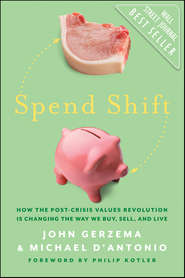 Spend Shift. How the Post-Crisis Values Revolution Is Changing the Way We Buy, Sell, and Live