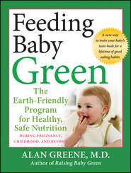 Feeding Baby Green. The Earth Friendly Program for Healthy, Safe Nutrition During Pregnancy, Childhood, and Beyond