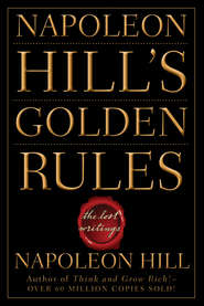 Napoleon Hill\'s Golden Rules. The Lost Writings