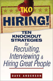 TKO Hiring!. Ten Knockout Strategies for Recruiting, Interviewing, and Hiring Great People