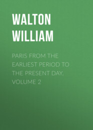 Paris from the Earliest Period to the Present Day. Volume 2