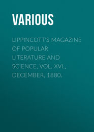 Lippincott\'s Magazine of Popular Literature and Science, Vol. XVI., December, 1880.
