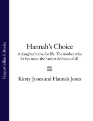 Hannah’s Choice: A daughter\'s love for life. The mother who let her make the hardest decision of all.