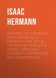 Memoirs of a Veteran Who Served as a Private in the 60\'s in the War Between the States Personal Incidents, Experiences and Observations