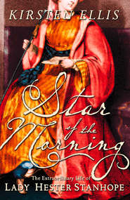 Star of the Morning: The Extraordinary Life of Lady Hester Stanhope