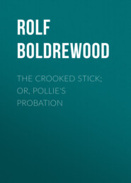 The Crooked Stick; Or, Pollie\'s Probation