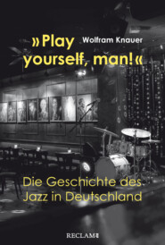 \"Play yourself, man!\". Die Geschichte des Jazz in Deutschland