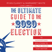 The Ultimate Guide to the 2020 Election - 101 Nonpartisan Solutions to All the Issues that Matter (Unabridged)