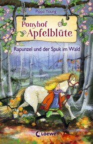 Ponyhof Apfelblüte (Band 8) - Rapunzel und der Spuk im Wald
