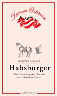 Habsburger - Eine Sammlung skurriler und unterhaltsamer Fakten