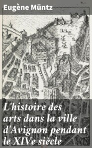 L\'histoire des arts dans la ville d\'Avignon pendant le XIVe siècle