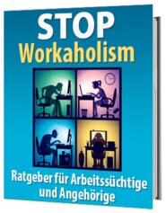 STOP Workaholism - Ratgeber für Arbeitssüchtige und Angehörige