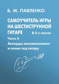 Самоучитель игры на шестиструнной гитаре в 2-х частях. Аккорды, аккомпанемент и пение под гитару. Часть II