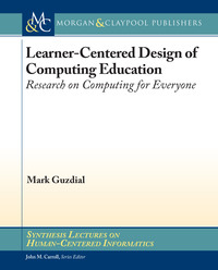 55707091 [Mark Guzdial, Morgan & Claypool Publishers] Learner Centered Design of Computing Education