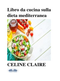 Libro Da Cucina Sulla Dieta Mediterranea Celine Claire, Roberta Candida Malagnino