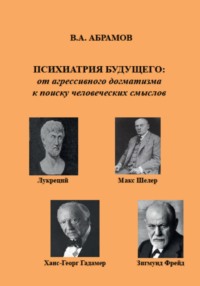 Психиатрия будущего: от агрессивного догматизма к поиску человеческих смыслов Владимир Андреевич Абрамов