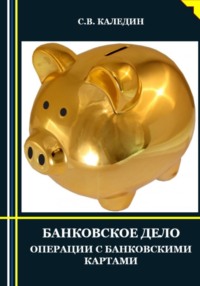 68865693 [Сергей Каледин] Банковское дело. Операции с банковскими картами