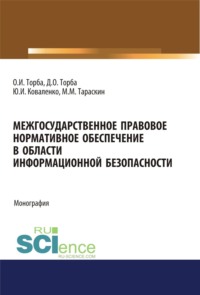 69132796 [Дмитрий Олегович Торба, Михаил Михайлович Тараскин, Юрий Иванович Коваленко, Олег Иванович Торба] Межгосударственное правовое нормативное обеспечение в области информационной безопасности. (Аспирантура, Бакалавриат, Магистратура). Монография.