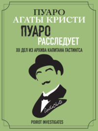 69611995 [Агата Кристи, Елена Калявина, Юлия Калявина] Пуаро расследует. XII дел из архива капитана Гастингса