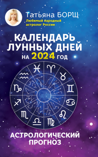 Читать онлайн «Календарь лунных дней на 2024 год. Астрологический прогноз»,  Татьяна Борщ – Литрес