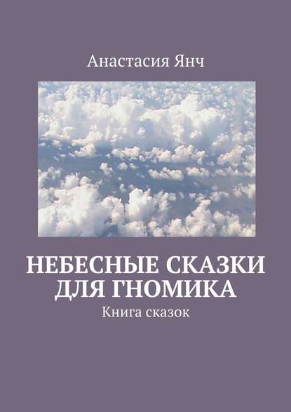 Анастасия Прановна Янч - Небесные сказки для гномика. Книга сказок