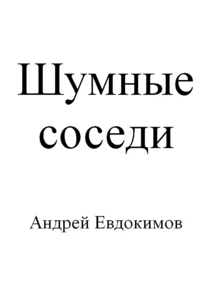 Обложка книги Шумные соседи, Андрей Евдокимов