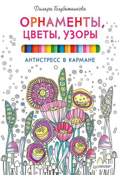 Диляра Голубятникова - Орнаменты, цветы, узоры. Антистресс в кармане