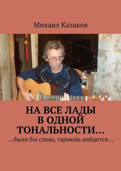 Михаил Петрович Казаков — На все лады в одной тональности…