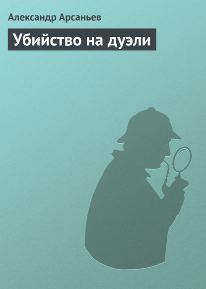 Александр Арсаньев — Убийство на дуэли