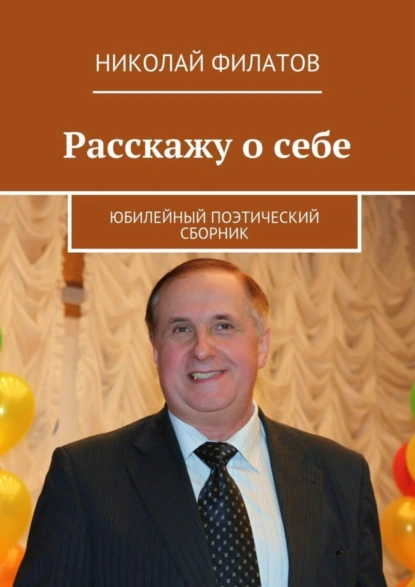 Обложка книги Расскажу о себе. Юбилейный поэтический сборник, Николай Филатов