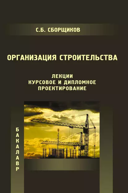 Обложка книги Организация строительства (лекции, курсовое и дипломное проектирование), С. Б. Сборщиков