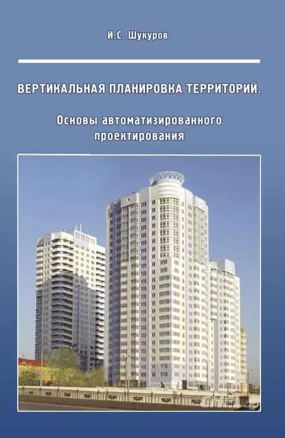 Обложка книги Вертикальная планировка территорий. Основы автоматизированного проектирования, И. С. Шукуров