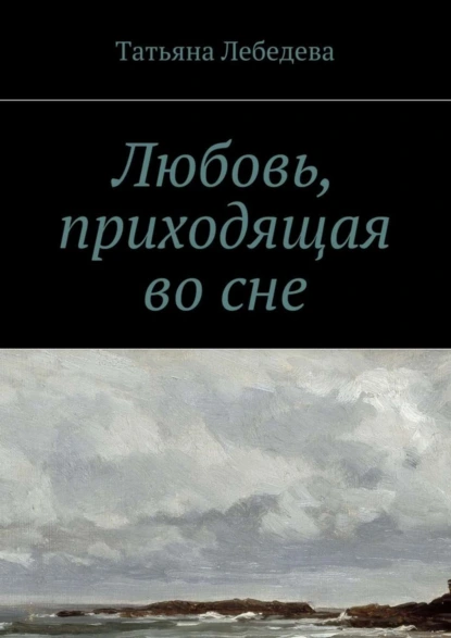 Обложка книги Любовь, приходящая во сне, Татьяна Лебедева