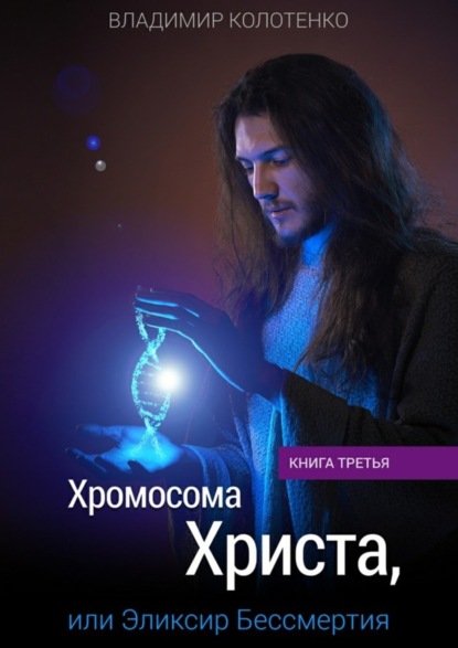 

Хромосома Христа, или Эликсир Бессмертия. Книга третья