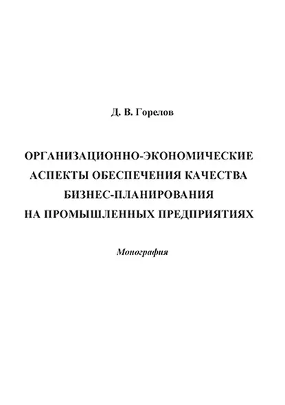 Обложка книги Организационно-экономические аспекты обеспечения качества бизнес-планирования на промышленных предприятиях, Д. В. Горелов