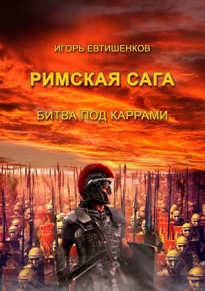 Римская сага. Битва под Каррами (Игорь Евтишенков). 