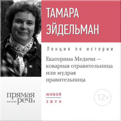 Тамара Эйдельман — Лекция «Екатерина Медичи – коварная отравительница или мудрая правительница»