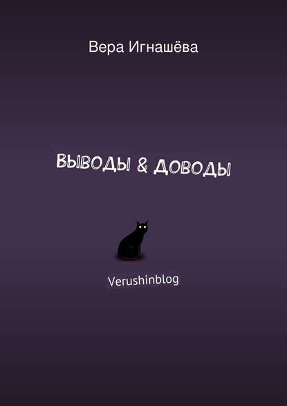 Вера Игнашёва - Выводы & Доводы. Verushinblog