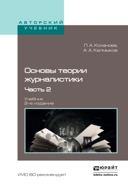 Обложка книги Основы теории журналистики в 2 ч. Ч. 2 2-е изд., испр. и доп. Учебник для академического бакалавриата, Александр Альбертович Калмыков