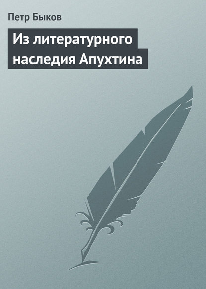 Петр Быков — Из литературного наследия Апухтина