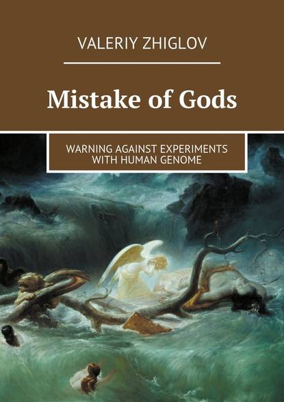 Valeriy Zhiglov - Mistake of Gods. Warning against experiments with human genome