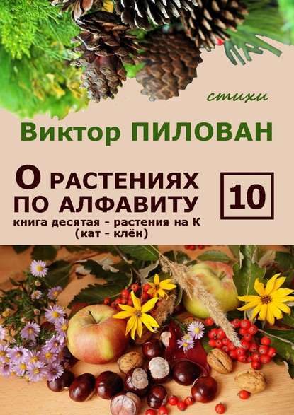 Виктор Пилован — О растениях по алфавиту. Книга десятая. Растения на К (кат – клён)
