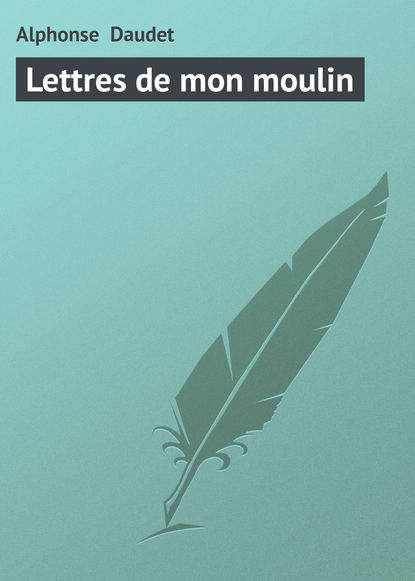 Alphonse Daudet — Lettres de mon moulin
