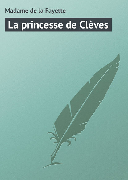 Madame de la Fayette — La princesse de Cl?ves